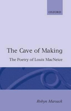 The Cave of Making : The Poetry of Louis MacNeice - Robyn Marsack