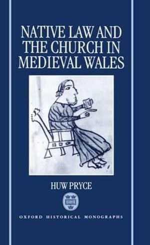 Native Law and the Church in Medieval Wales : Oxford Historical Monographs - Huw Pryce