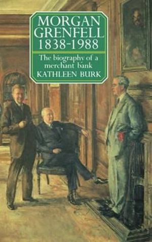Morgan Grenfell 1838-1988 : The Biography of a Merchant Bank - Kathleen Burk