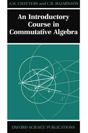 An Introductory Course in Commutative Algebra : Oxford Science Publications - A. W. Chatters