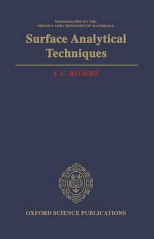 Surface Analytical Techniques : Monographs on the Physics and Chemistry of Materials - J. C. Rivière