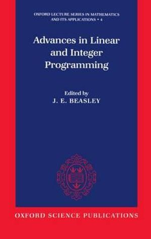 Advances in Linear and Integer Programming : Oxford Lecture Series in Mathematics and Its Applications, 4 - J. E. Beasley