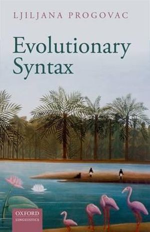 Evolutionary Syntax : Oxford Studies in the Evolution of Language - Ljiljana Progovac
