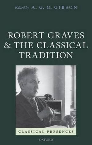 Robert Graves and the Classical Tradition : Classical Presences - A. G. G. Gibson