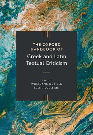 Oxford Handbook Of Greek & Latin Textual Criticism OHBK Cloth : Oxford Handbooks in Classical Studies - Oxford Editor