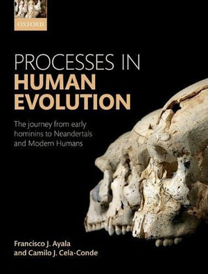 Processes in Human Evolution : The Journey from Early Hominins to Neandertals and Modern Humans - Francisco J. Ayala