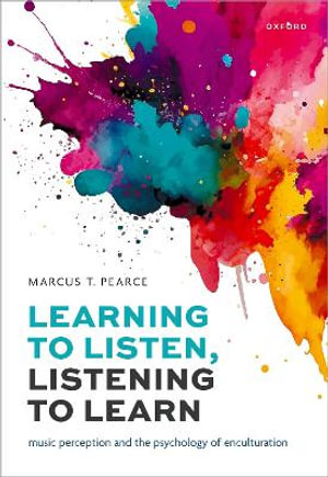Learning to Listen, Listening to Learn : Music Perception and the Psychology of Enculturation - Marcus T. Pearce