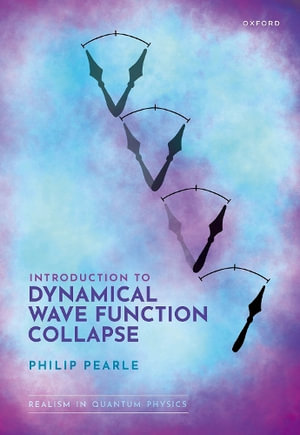 Introduction to Dynamical Wave Function Collapse Realism in Quantum Physics : Volume 1 - Philip Pearle
