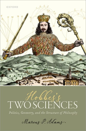 Hobbes's Two Sciences : Politics, Geometry, and the Structure of Philosophy - Marcus P. Adams