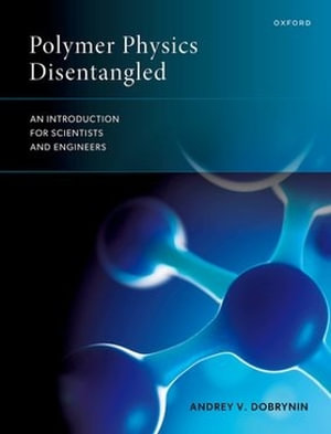 Polymer Physics Disentangled : An Introduction for Scientists and Engineers - Andrey V. Dobrynin