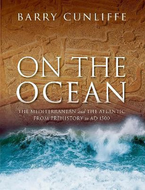On the Ocean : The Mediterranean and the Atlantic from prehistory to AD 1500 - Barry Cunliffe