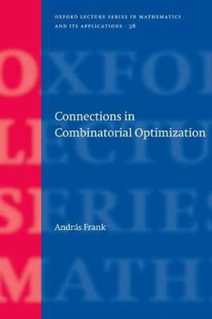 Connections in Combinatorial Optimization : Oxford Lecture Series in Mathematics and Its Applications - András Frank