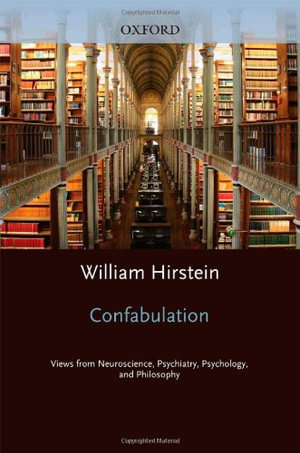 Confabulation : Views from Neuroscience, Psychiatry, Psychology and Philosophy - William Hirstein