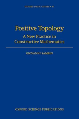 Positive Topology A New Practice in Constructive Mathematics : A New Practice in Constructive Mathematics - Giovanni Sambin
