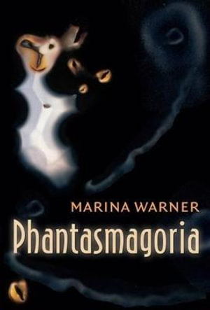 Phantasmagoria : Spirit Visions, Metaphors, and Media into the Twenty-first Century - Marina Warner