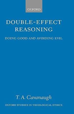 Double-Effect Reasoning : Doing Good & Avoiding Evil - T. A. Cavanaugh