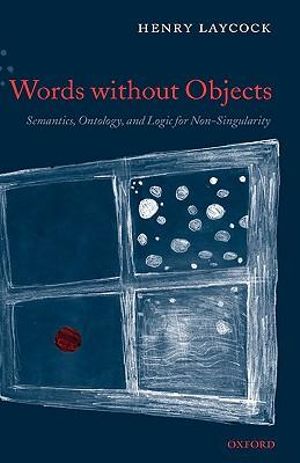 Words Without Objects : Semantics Ontology and Logic for Non-Singularity - Henry Laycock