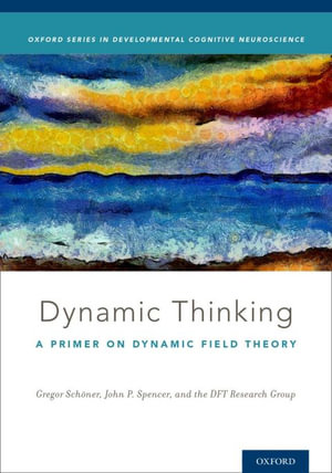 Dynamic Thinking : A Primer on Dynamic Field Theory - Gregor Schöner