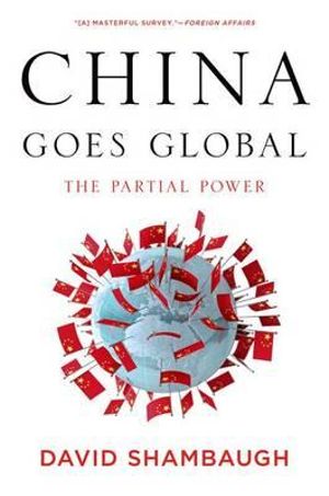 China Goes Global : The Partial Power - David Shambaugh