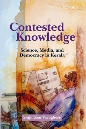 Contested Knowledge : Science, Media, and Democracy in Kerala - Shiju Sam Varughese