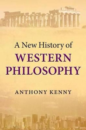 A New History of Western Philosophy : New History of Western Philosophy - Anthony Kenny