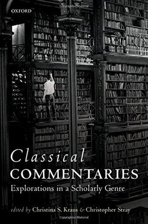 Classical Commentaries : Explorations in a Scholarly Genre - Christina S. Kraus