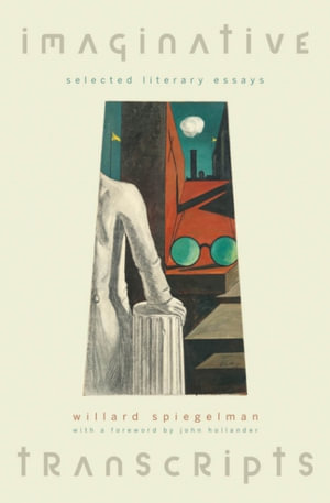 Imaginative Transcripts : Selected Literary Essays - Willard Spiegelman