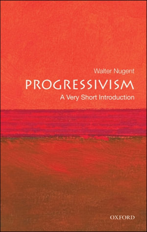Progressivism : A Very Short Introduction - Walter Nugent