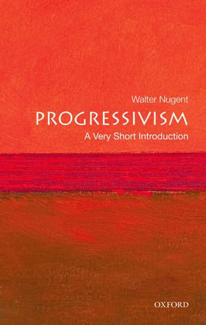 Progressivism : A Very Short Introduction - Walter Nugent