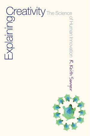 Explaining Creativity : The Science of Human Innovation - R. Keith Sawyer