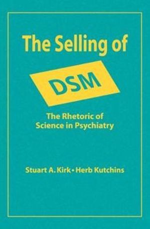 The Selling of DSM : The Rhetoric of Science in Psychiatry - Stuart A. Kirk