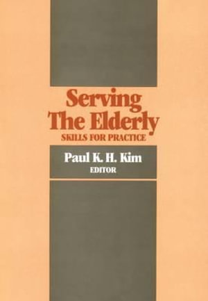 Serving the Elderly : Skills for Practice - Paul Kim