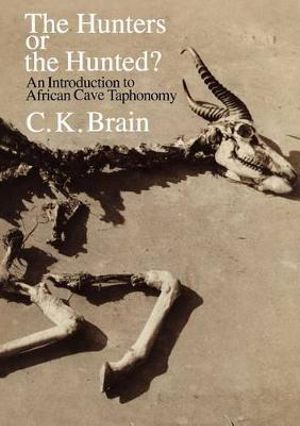 The Hunters or the Hunted? : An Introduction to African Cave Taphonomy - C. K. Brain