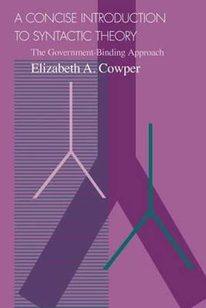 A Concise Introduction to Syntactic Theory : The Government-Binding Approach - Elizabeth A. Cowper