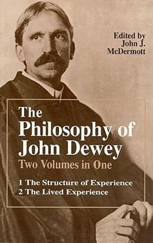 The Philosophy of John Dewey : Volume 1. The Structure of Experience. Volume 2: The Lived Experience - John Dewey
