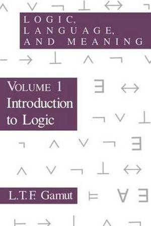 Logic, Language, and Meaning, Volume 1 : Introduction to Logic - L. T. F. Gamut