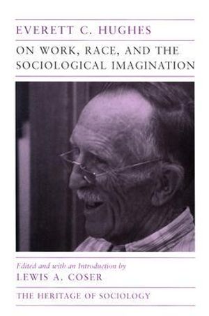 On Work, Race, and the Sociological Imagination : Heritage of Sociology Series - Everett C. Hughes