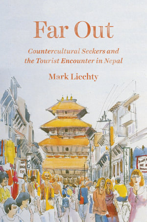 Far Out : Countercultural Seekers and the Tourist Encounter in Nepal - Mark Liechty