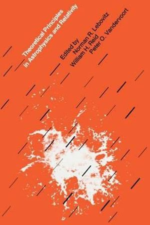 Theoretical Principles in Astrophysics and Relativity - Norman R. Lebovitz