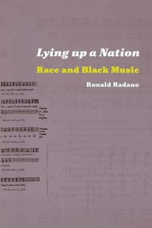 Lying up a Nation : Race and Black Music - Ronald M. Radano