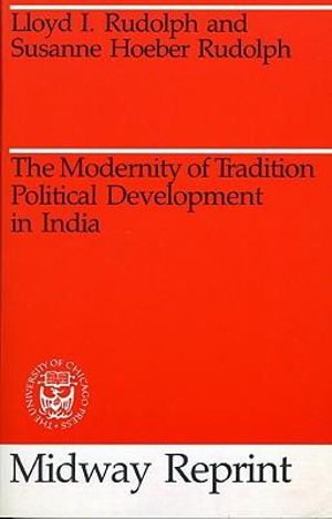 The Modernity of Tradition : Political Development in India - Lloyd I. Rudolph