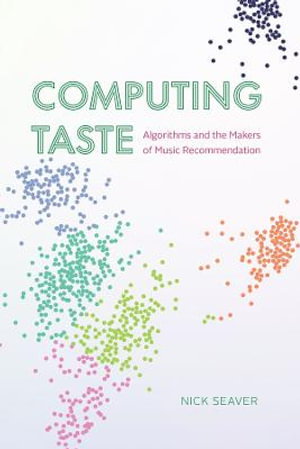 Computing Taste : Algorithms and the Makers of Music Recommendation - Nick Seaver