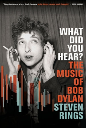 What Did You Hear? : The Music of Bob Dylan - Steven Rings