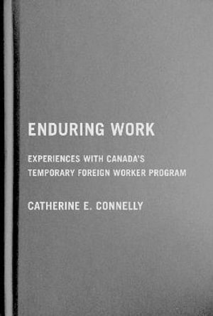 Enduring Work : Experiences with Canada's Temporary Foreign Worker Program - Catherine E. Connelly