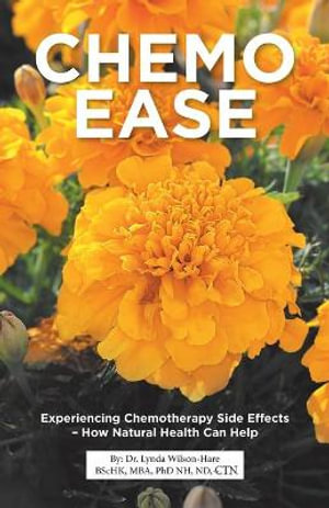 Chemo Ease : Experiencing Chemotherapy Side Effects - How Natural Health Can Help - Dr. Lynda Wilson-Hare