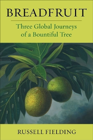 Breadfruit : Three Global Journeys of a Bountiful Tree - Russell Fielding