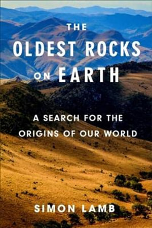 The Oldest Rocks on Earth : A Search for the Origins of Our World - Simon Lamb