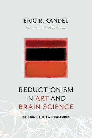 Reductionism in Art and Brain Science : Bridging the Two Cultures - Eric R. Kandel