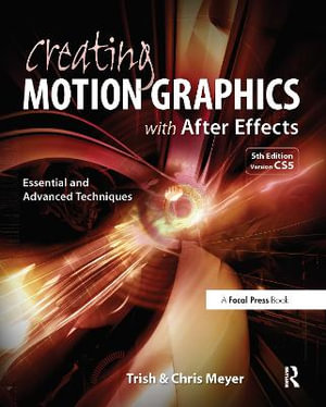 Creating Motion Graphics with After Effects : Essential and Advanced Techniques - Chris Meyer