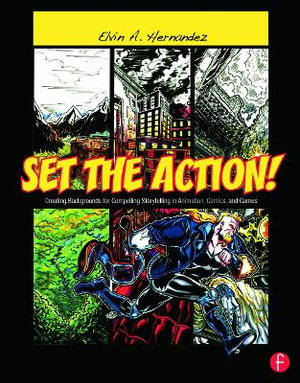 Set the Action! Creating Backgrounds for Compelling Storytelling in Animation, Comics, and Games - Elvin Hernandez